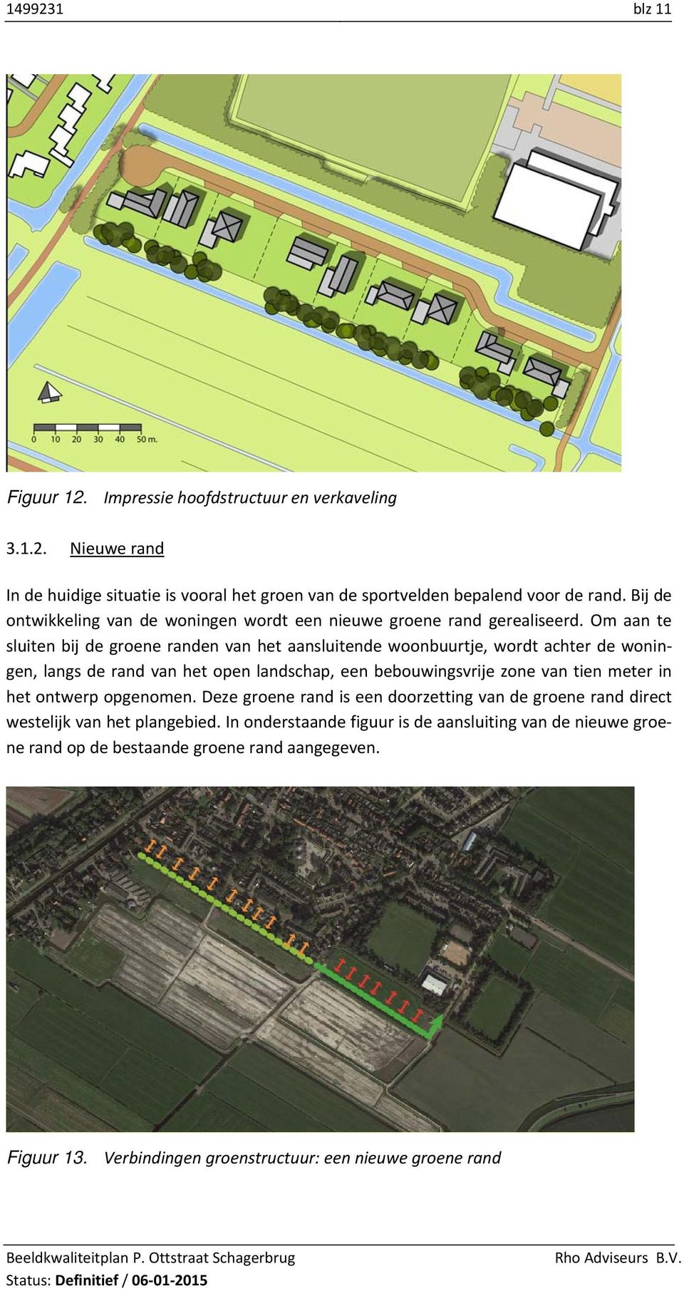 Om aan te sluiten bij de groene randen van het aansluitende woonbuurtje, wordt achter de woningen, langs de rand van het open landschap, een bebouwingsvrije zone van tien meter