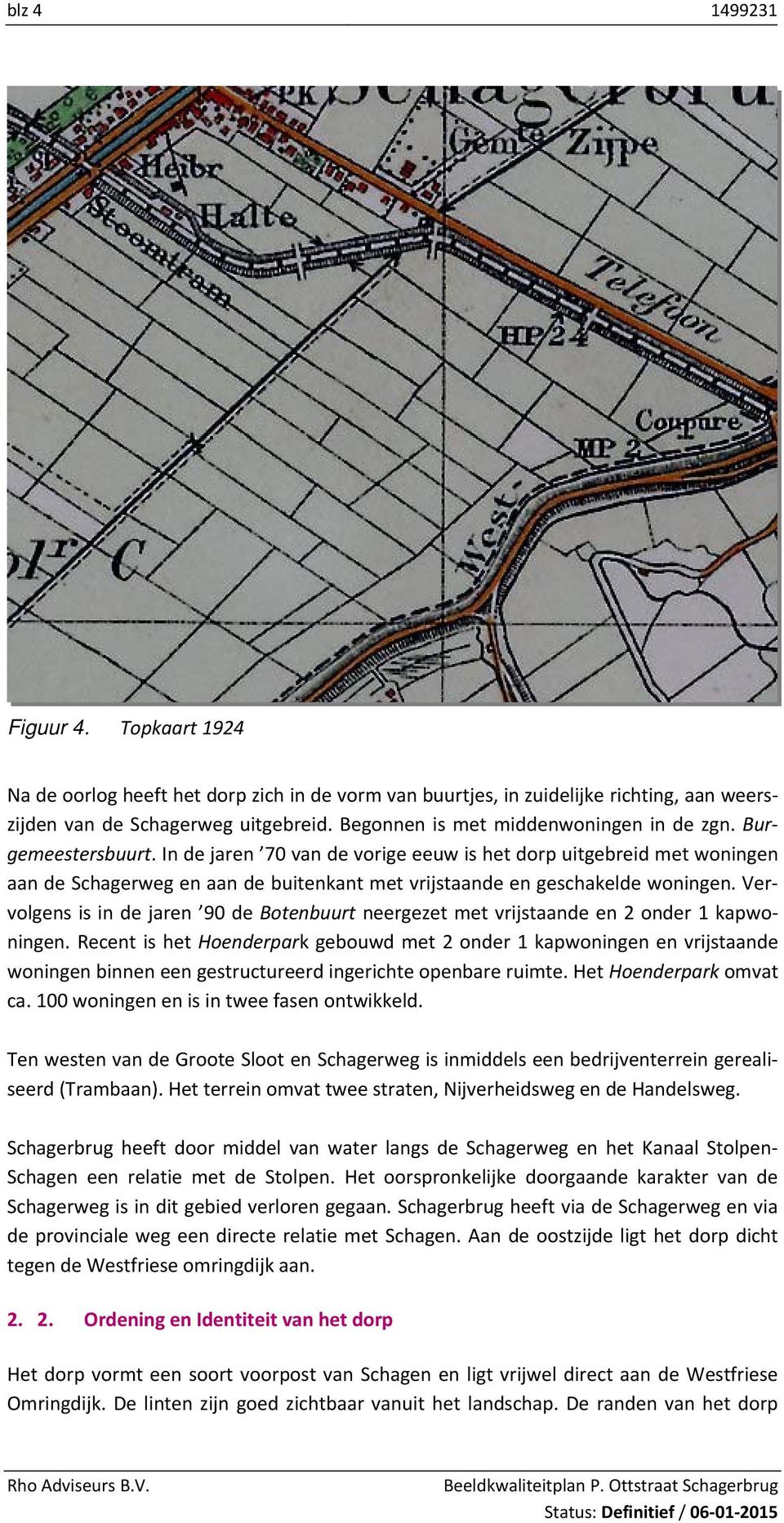 In de jaren 70 van de vorige eeuw is het dorp uitgebreid met woningen aan de Schagerweg en aan de buitenkant met vrijstaande en geschakelde woningen.