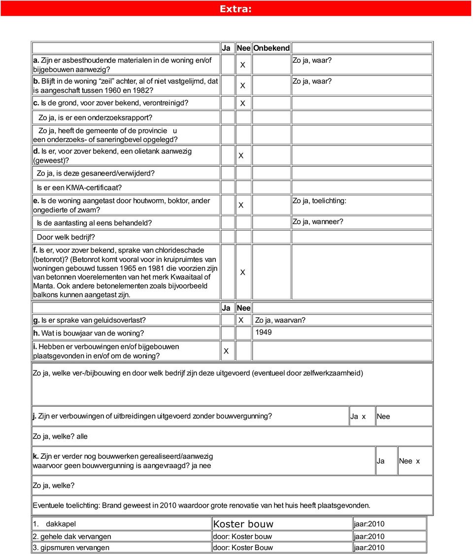 Zo ja, heeft de gemeente of de provincie u een onderzoeks of saneringbevel opgelegd? d. Is er, voor zover bekend, een olietank aanwezig (geweest)? Zo ja, is deze gesaneerd/verwijderd?