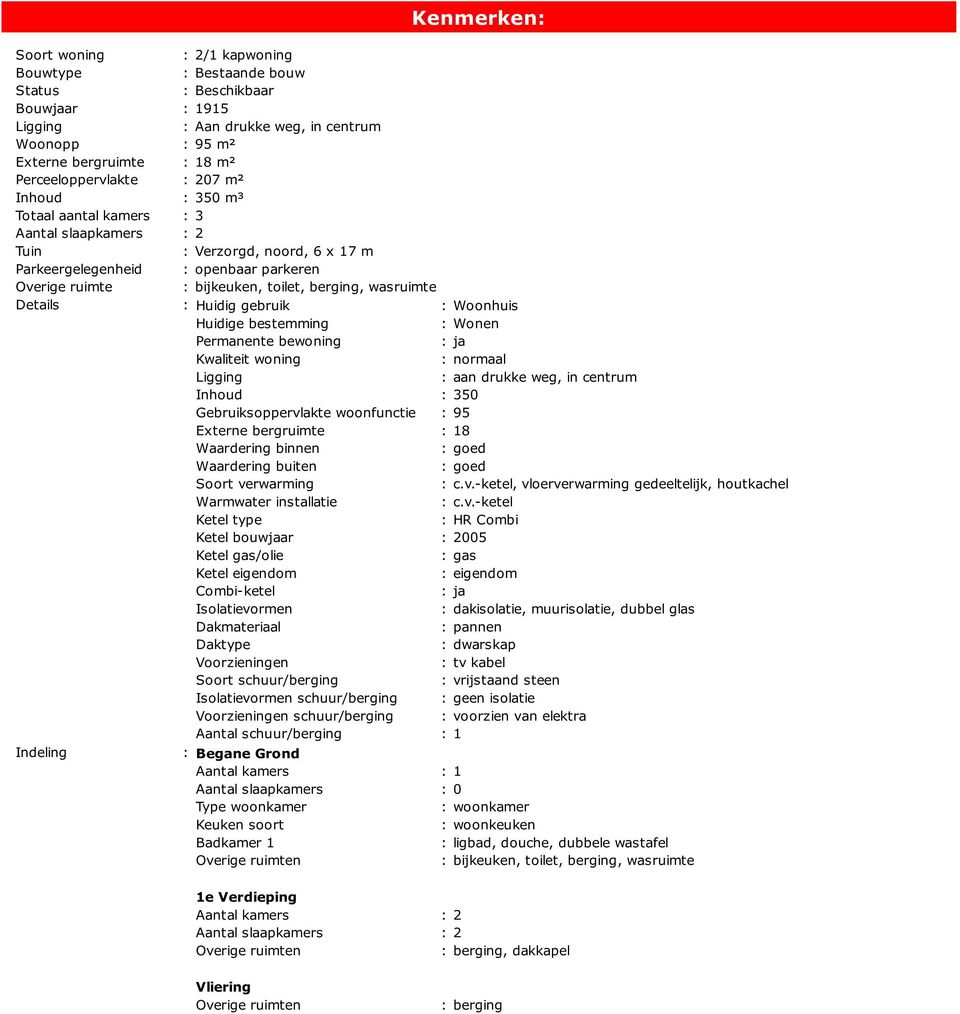 berging, wasruimte Details : Huidig gebruik : Woonhuis Huidige bestemming : Wonen Permanente bewoning : ja Kwaliteit woning : normaal Ligging : aan drukke weg, in centrum Inhoud : 350