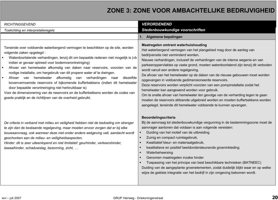 mogelijk is (vb indien er gevaar optreed voor bodemverontreiniging) Afvoer van hemelwater afkomstig van daken naar reservoirs, voorzien van de nodige installatie, om hergebruik van dit propere water