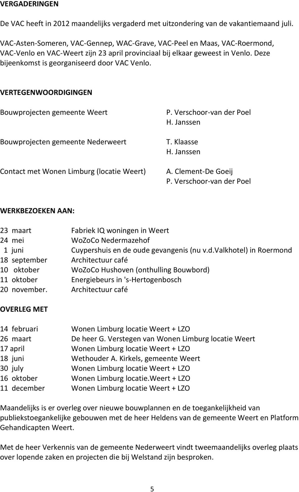 Deze bijeenkomst is georganiseerd door VAC Venlo. VERTEGENWOORDIGINGEN Bouwprojecten gemeente Weert Bouwprojecten gemeente Nederweert Contact met Wonen Limburg (locatie Weert) P.