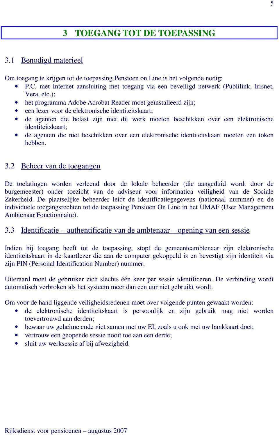 ); het programma Adobe Acrobat Reader moet geïnstalleerd zijn; een lezer voor de elektronische identiteitskaart; de agenten die belast zijn met dit werk moeten beschikken over een elektronische