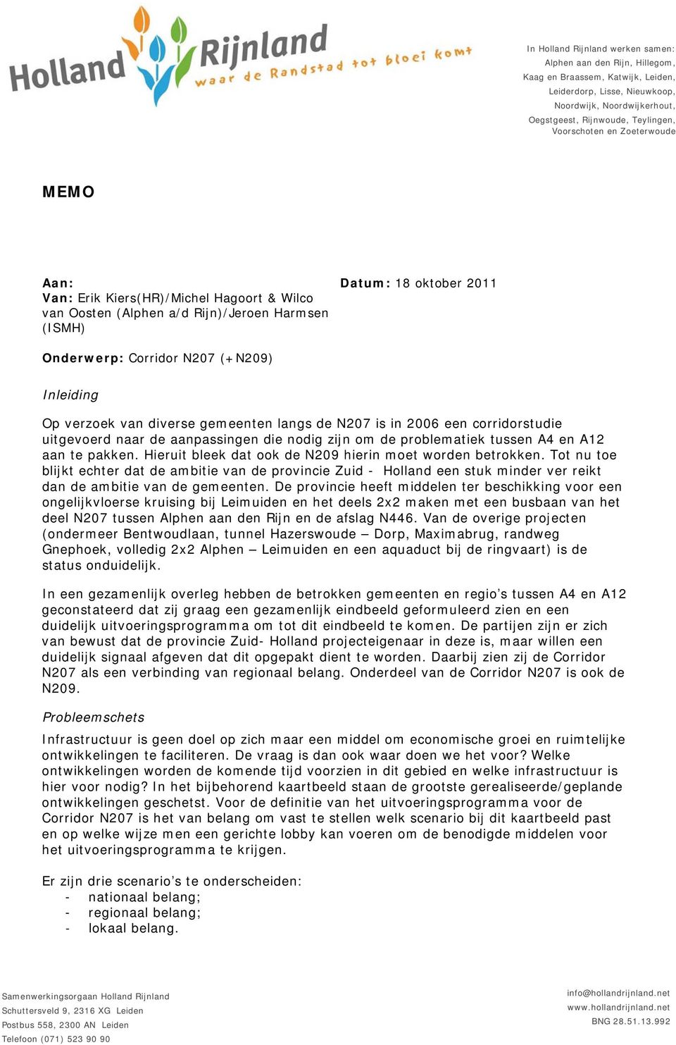 verzoek van diverse gemeenten langs de N207 is in 2006 een corridorstudie uitgevoerd naar de aanpassingen die nodig zijn om de problematiek tussen A4 en A12 aan te pakken.