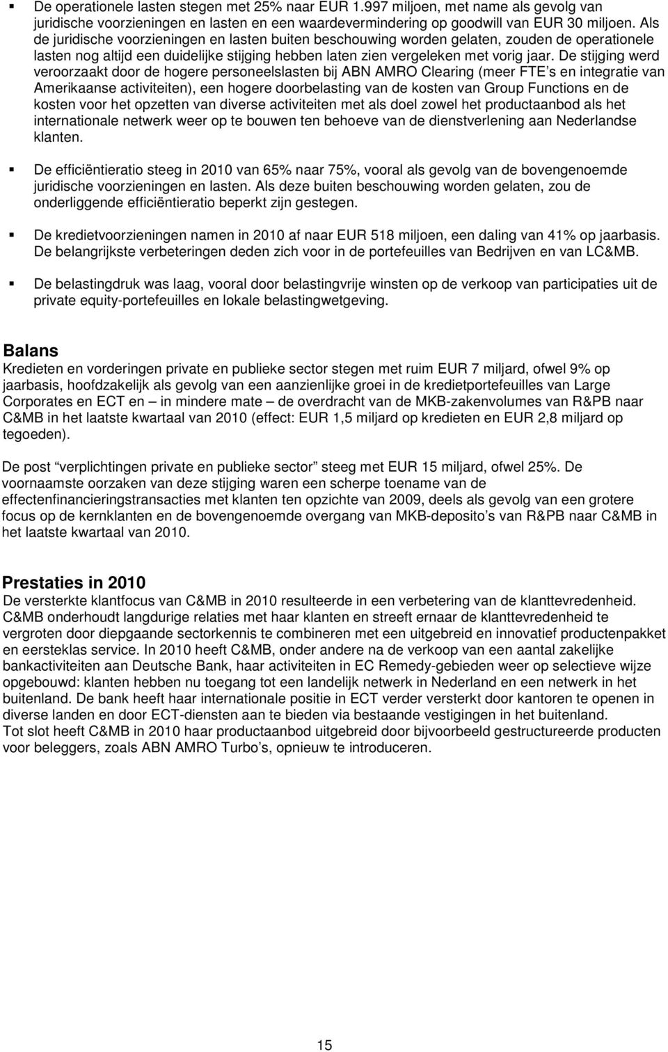 De stijging werd veroorzaakt door de hogere personeelslasten bij ABN AMRO Clearing (meer FTE s en integratie van Amerikaanse activiteiten), een hogere doorbelasting van de kosten van Group Functions