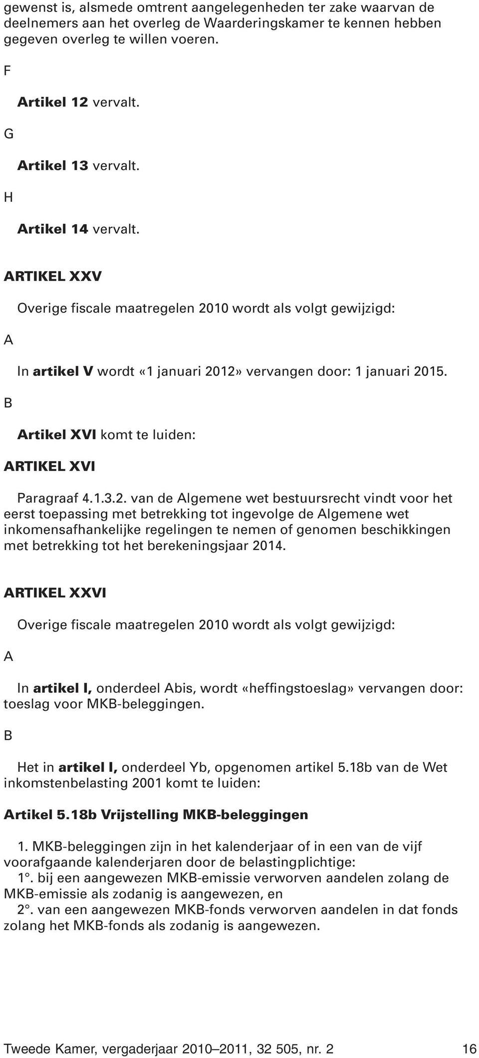 Artikel XVI komt te luiden: ARTIKEL XVI Paragraaf 4.1.3.2.