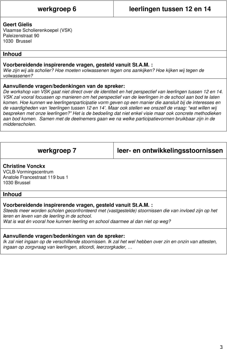 VSK zal vooral focussen op manieren om het perspectief van de leerlingen in de school aan bod te laten komen.