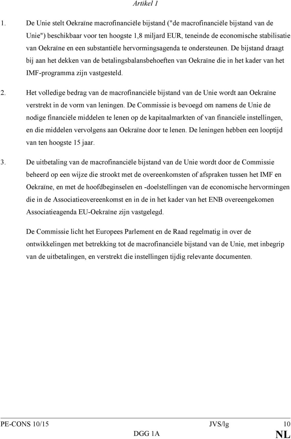 substantiële hervormingsagenda te ondersteunen. De bijstand draagt bij aan het dekken van de betalingsbalansbehoeften van Oekraïne die in het kader van het IMF-programma zijn vastgesteld. 2.