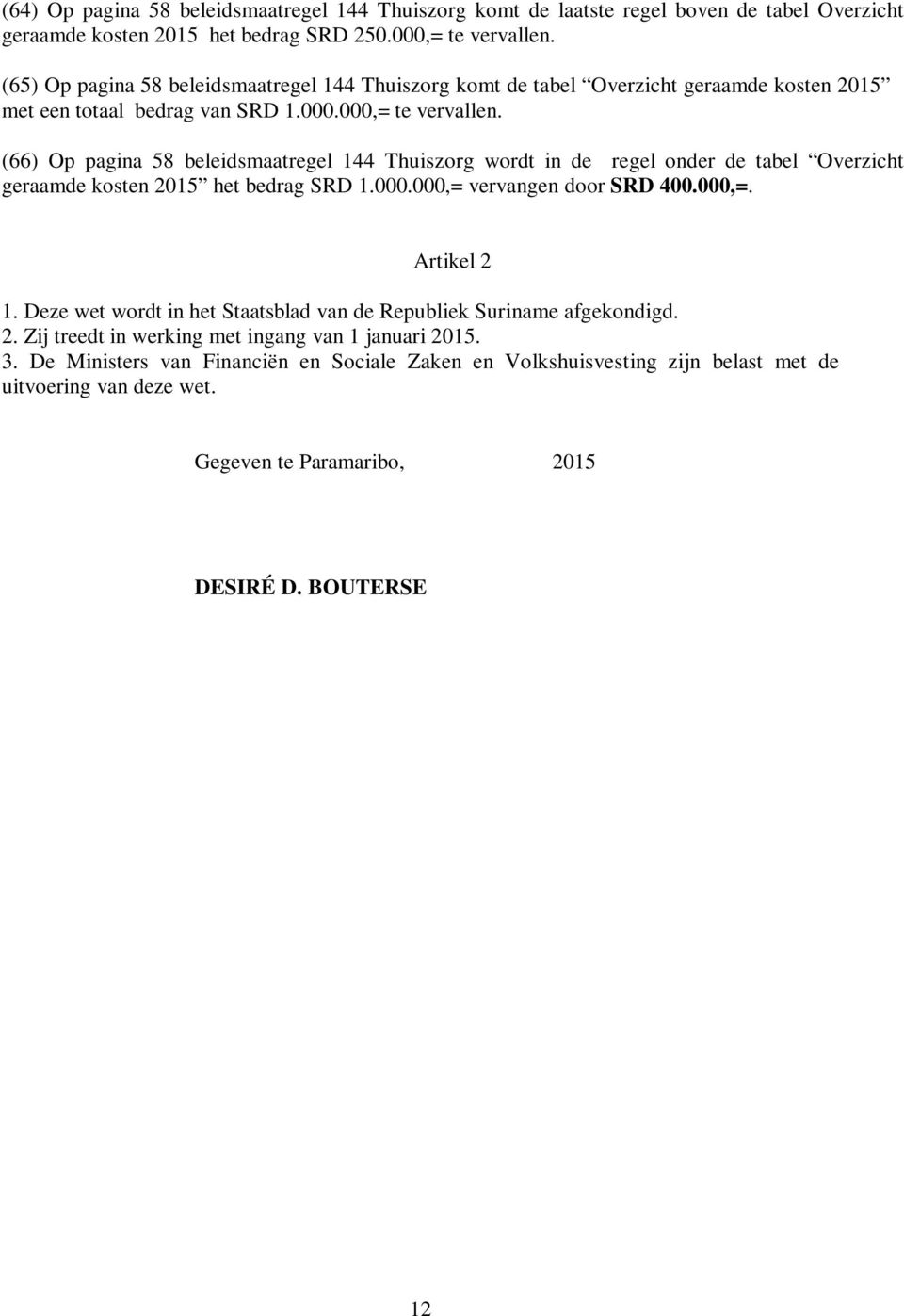 (66) Op pagina 58 beleidsmaatregel 144 Thuiszorg wordt in de regel onder de tabel Overzicht geraamde kosten 2015 het bedrag SRD 1.000.000,= vervangen door SRD 400.000,=. Artikel 2 1.