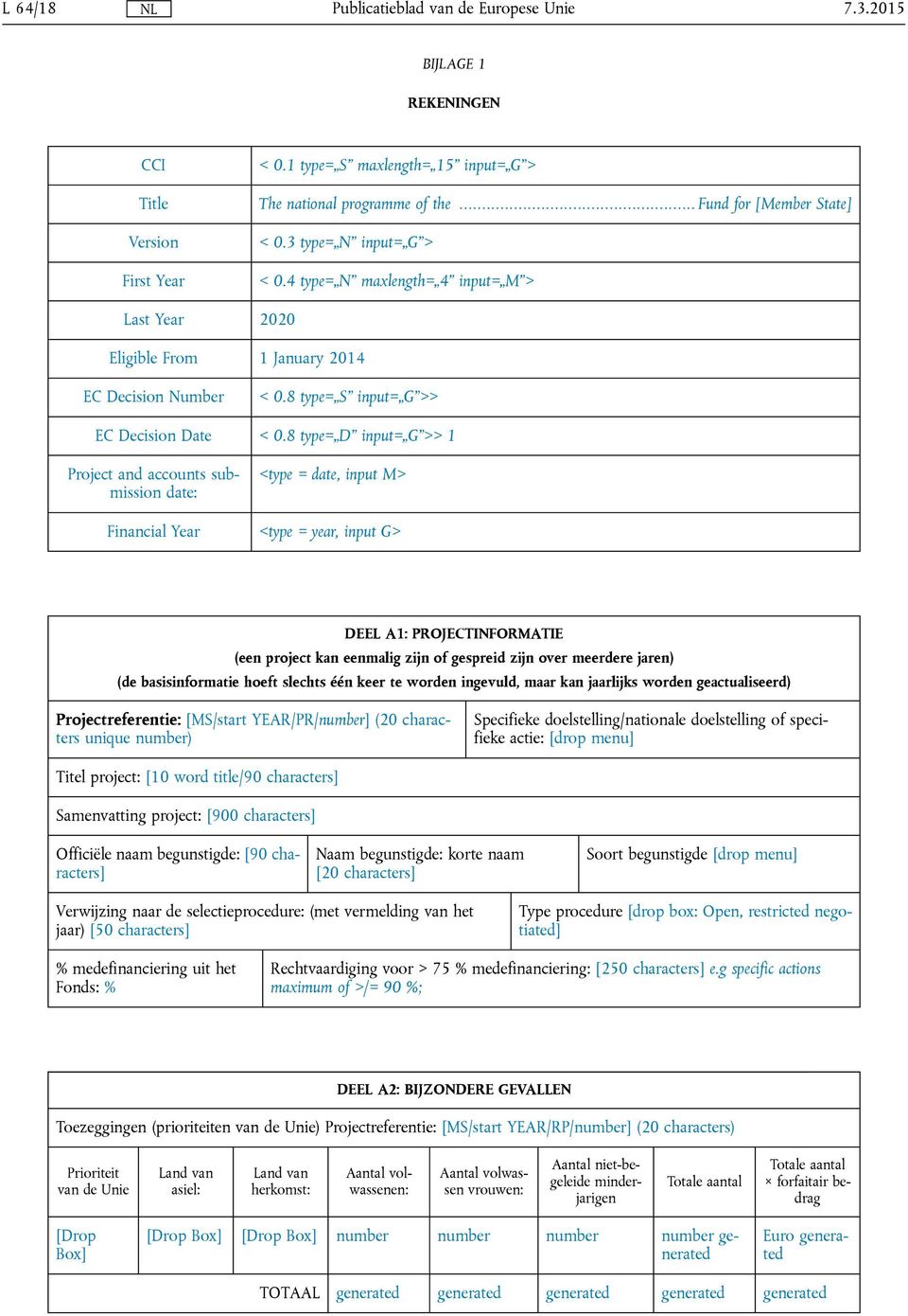 8 type= D input= G >> 1 Project and accounts submission date: <type = date, input M> Financial Year <type = year, input G> DEEL A1: PROJECTINFORMATIE (een project kan eenmalig zijn of gespreid zijn