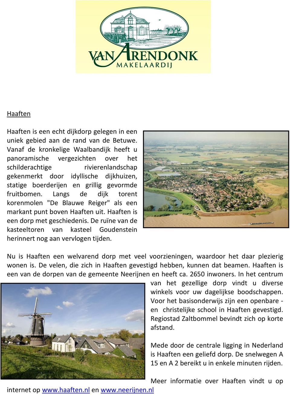 Langs de dijk torent korenmolen "De Blauwe Reiger" als een markant punt boven Haaften uit. Haaften is een dorp met geschiedenis.