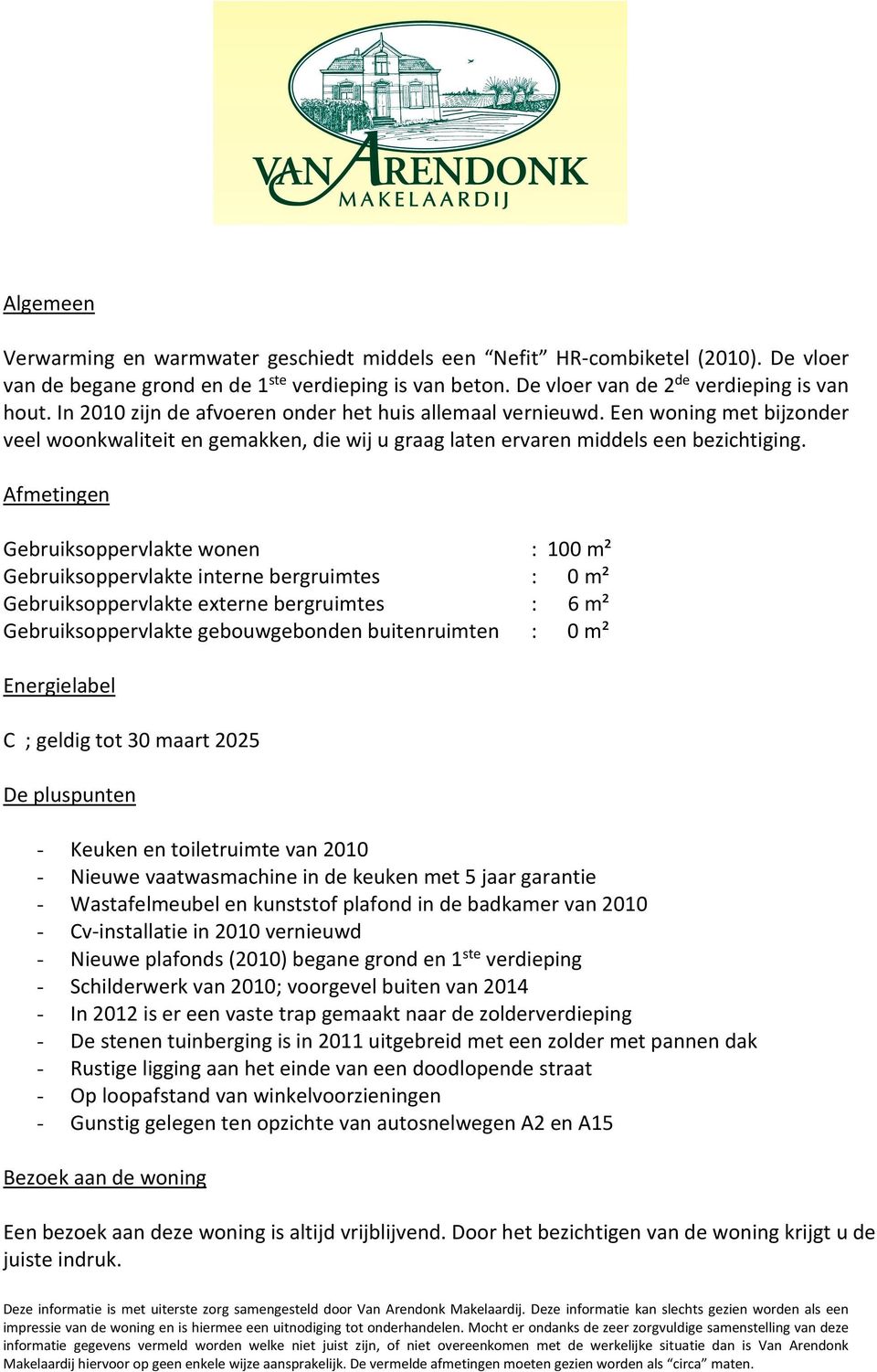 Afmetingen Gebruiksoppervlakte wonen : 100 m² Gebruiksoppervlakte interne bergruimtes : 0 m² Gebruiksoppervlakte externe bergruimtes : 6 m² Gebruiksoppervlakte gebouwgebonden buitenruimten : 0 m²