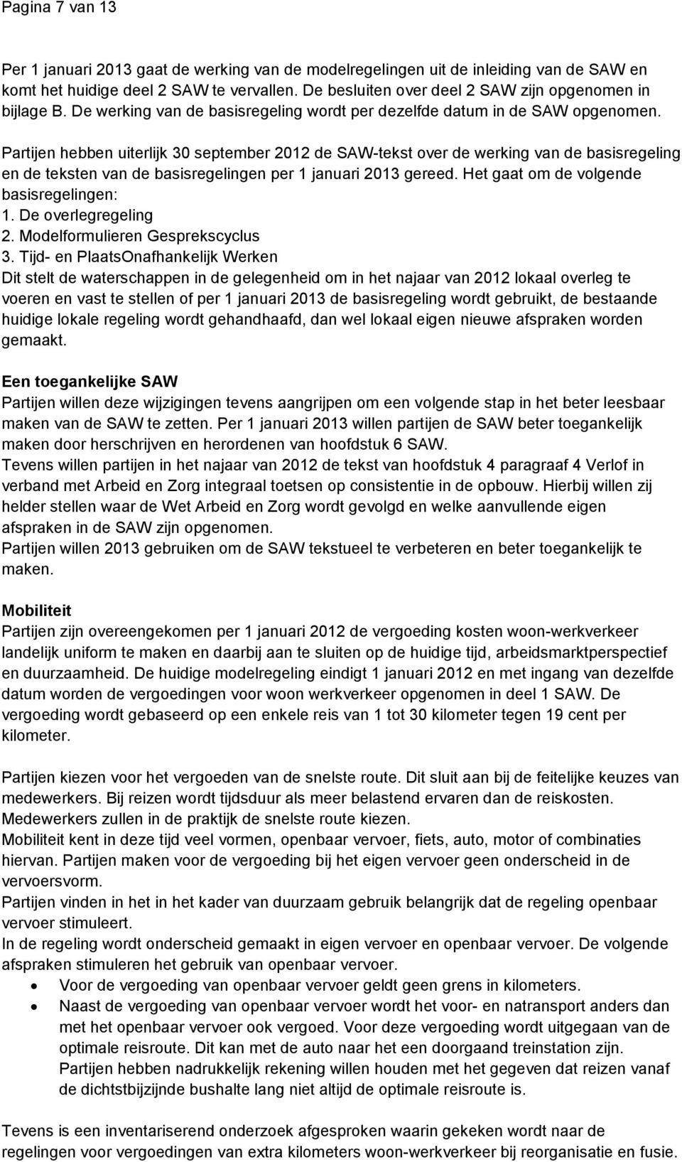 Partijen hebben uiterlijk 30 september 2012 de SAW-tekst over de werking van de basisregeling en de teksten van de basisregelingen per 1 januari 2013 gereed.