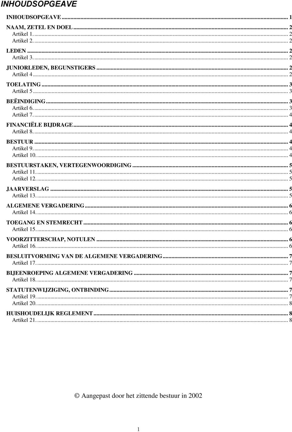 ... 5 Artikel 12.... 5 JAARVERSLAG... 5 Artikel 13.... 5 ALGEMENE VERGADERING... 6 Artikel 14.... 6 TOEGANG EN STEMRECHT... 6 Artikel 15.... 6 VOORZITTERSCHAP, NOTULEN... 6 Artikel 16.