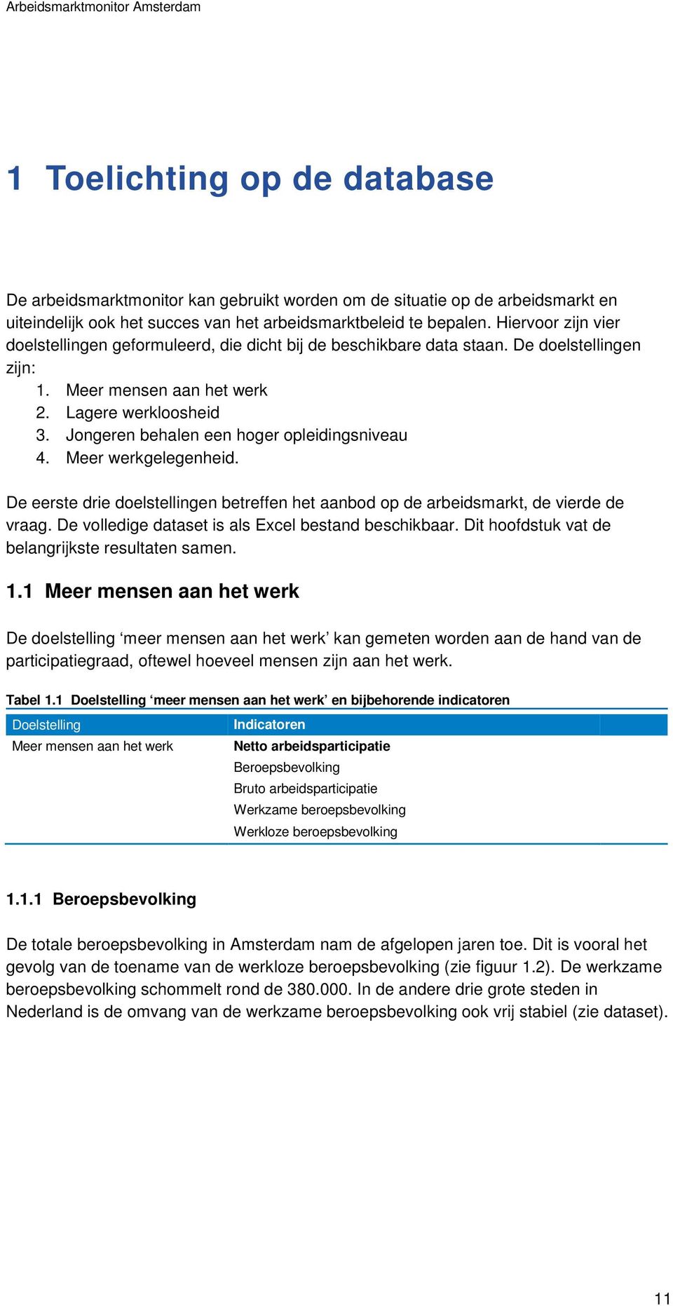 Jongeren behalen een hoger opleidingsniveau 4. Meer werkgelegenheid. De eerste drie doelstellingen betreffen het aanbod op de arbeidsmarkt, de vierde de vraag.