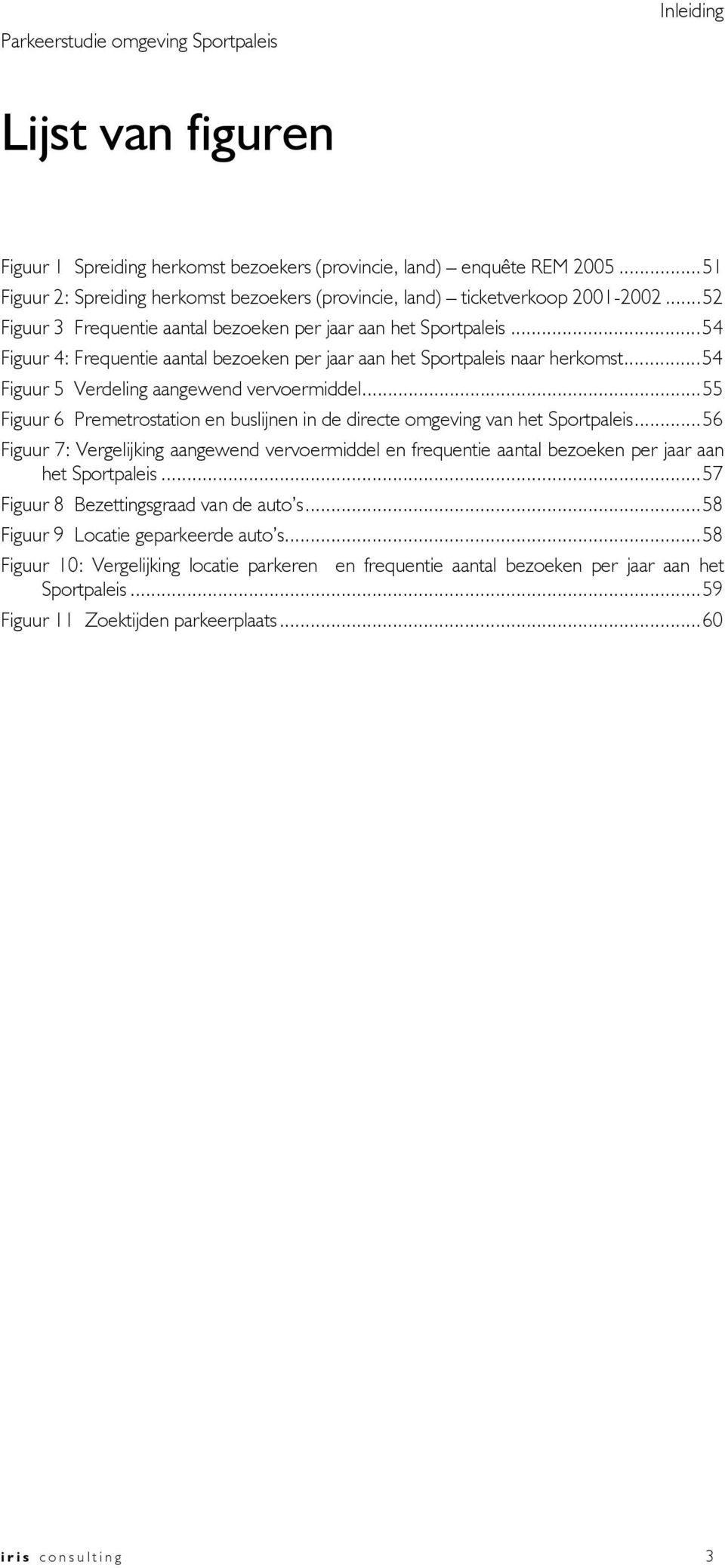 ..54 Figuur 5 Verdeling aangewend vervoermiddel...55 Figuur 6 Premetrostation en buslijnen in de directe omgeving van het Sportpaleis.