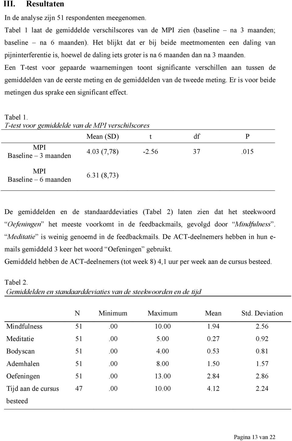 Een T-test voor gepaarde waarnemingen toont significante verschillen aan tussen de gemiddelden van de eerste meting en de gemiddelden van de tweede meting.