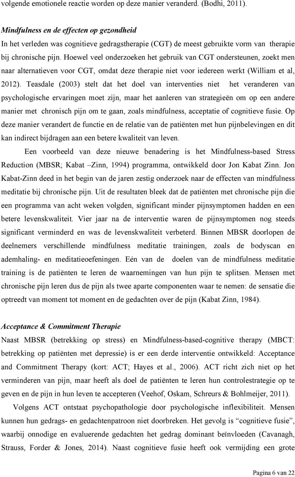 Hoewel veel onderzoeken het gebruik van CGT ondersteunen, zoekt men naar alternatieven voor CGT, omdat deze therapie niet voor iedereen werkt (William et al, 2012).