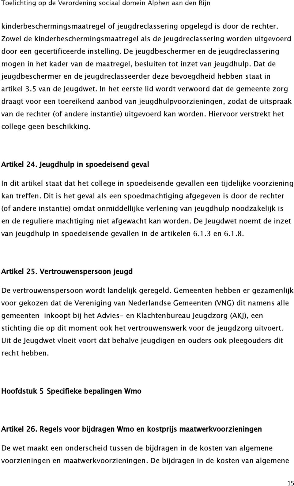 Dat de jeugdbeschermer en de jeugdreclasseerder deze bevoegdheid hebben staat in artikel 3.5 van de Jeugdwet.