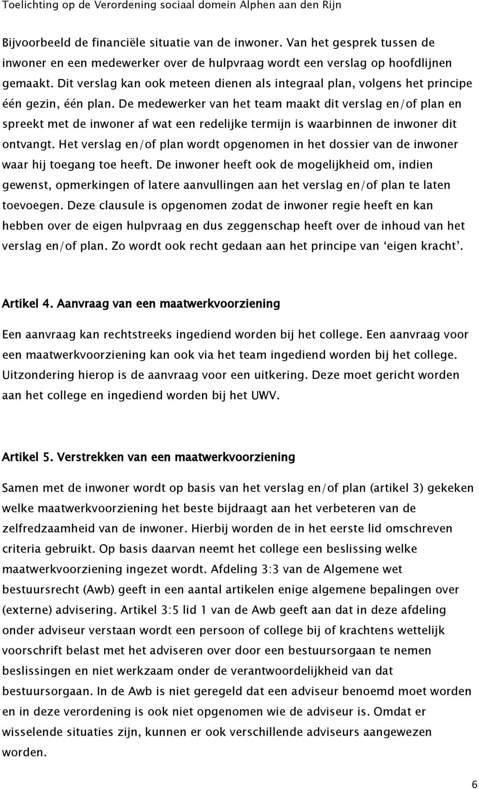 De medewerker van het team maakt dit verslag en/of plan en spreekt met de inwoner af wat een redelijke termijn is waarbinnen de inwoner dit ontvangt.