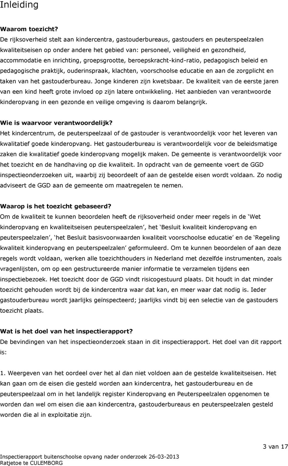 inrichting, groepsgrootte, beroepskracht-kind-ratio, pedagogisch beleid en pedagogische praktijk, ouderinspraak, klachten, voorschoolse educatie en aan de zorgplicht en taken van het gastouderbureau.