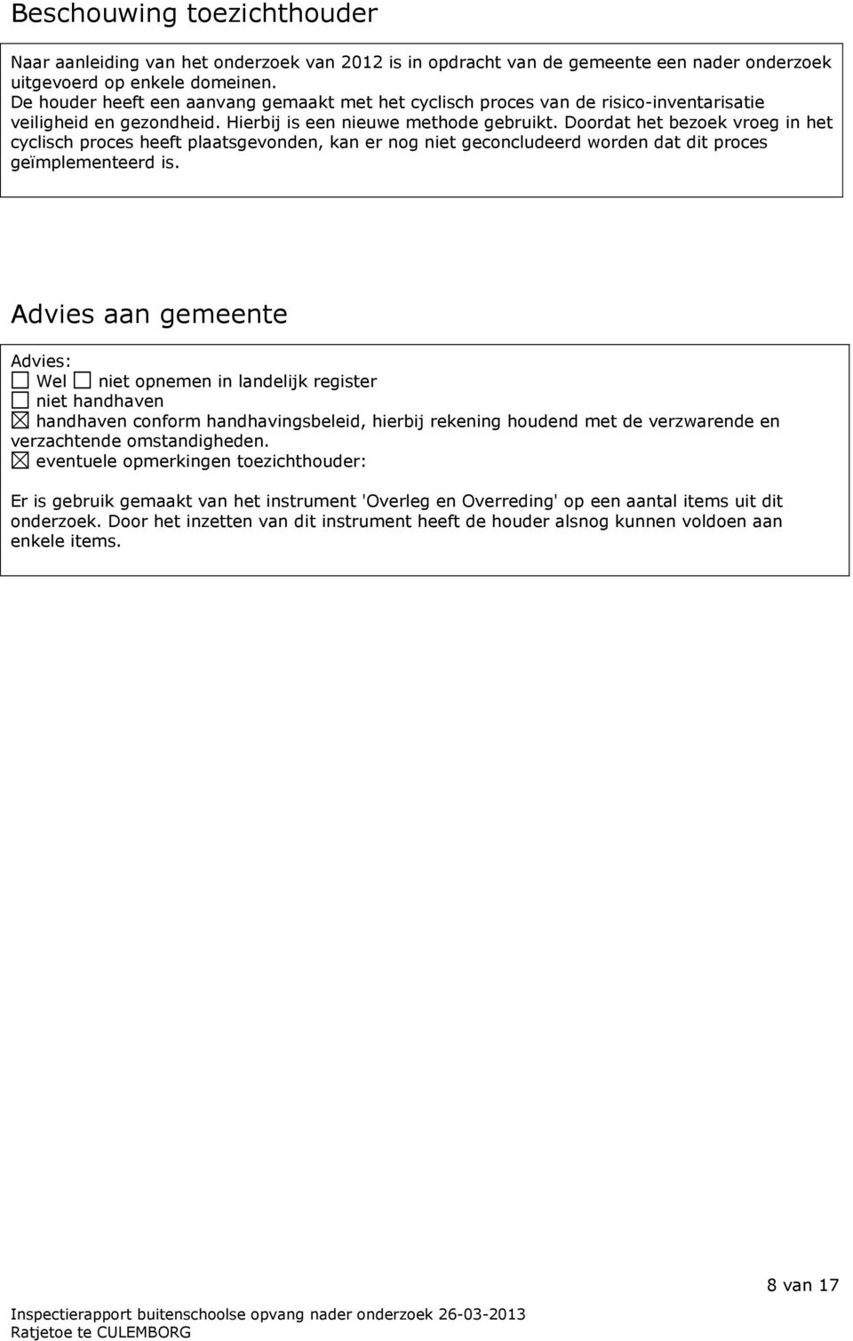 Doordat het bezoek vroeg in het cyclisch proces heeft plaatsgevonden, kan er nog niet geconcludeerd worden dat dit proces geïmplementeerd is.