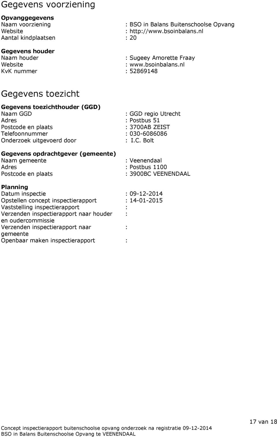 nl KvK nummer : 52869148 Gegevens toezicht Gegevens toezichthouder (GGD) Naam GGD : GGD regio Utrecht Adres : Postbus 51 Postcode en plaats : 3700AB ZEIST Telefoonnummer : 030-6086086 Onderzoek