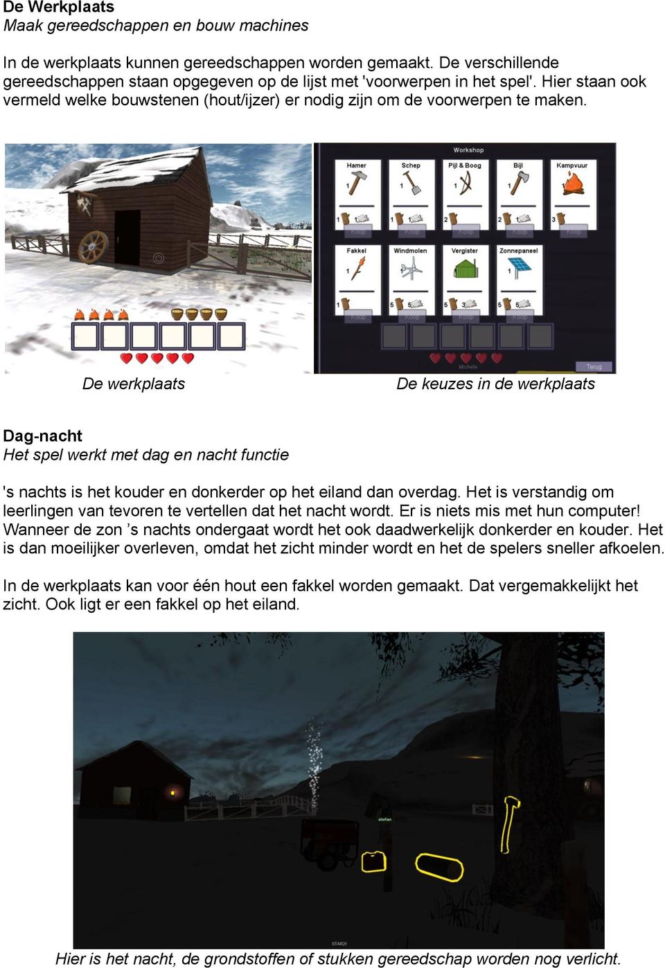 De werkplaats De keuzes in de werkplaats Dag-nacht Het spel werkt met dag en nacht functie 's nachts is het kouder en donkerder op het eiland dan overdag.