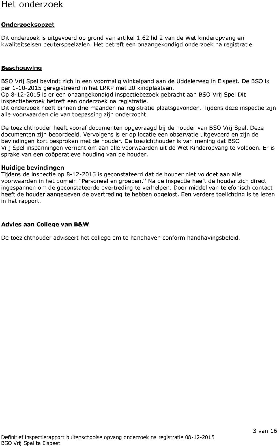 De BSO is per 1-10-2015 geregistreerd in het LRKP met 20 kindplaatsen.