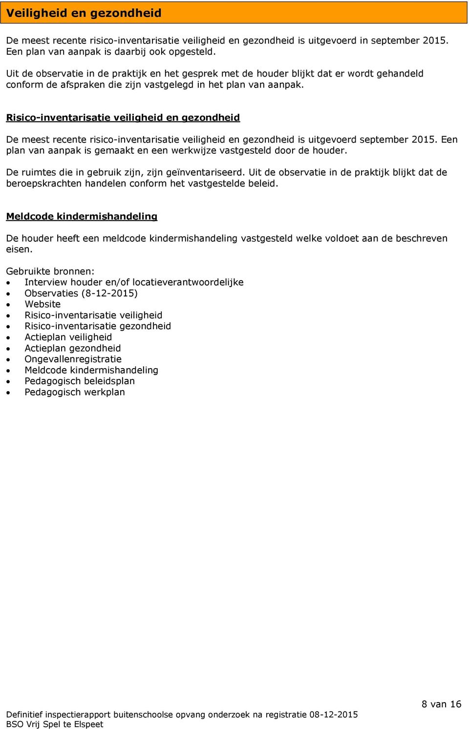 Risico-inventarisatie veiligheid en gezondheid De meest recente risico-inventarisatie veiligheid en gezondheid is uitgevoerd september 2015.