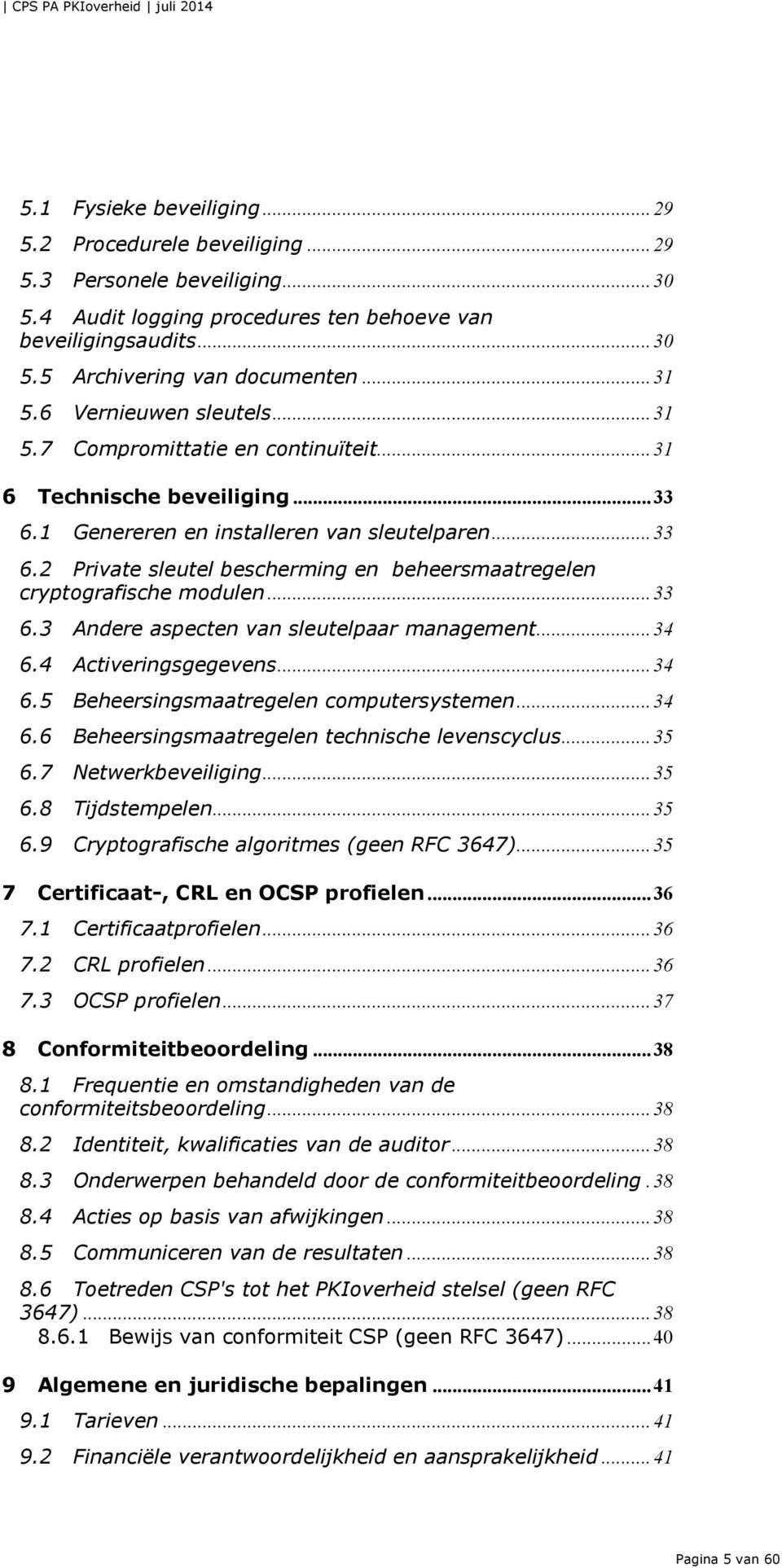 .. 33 6.3 Andere aspecten van sleutelpaar management... 34 6.4 Activeringsgegevens... 34 6.5 Beheersingsmaatregelen computersystemen... 34 6.6 Beheersingsmaatregelen technische levenscyclus... 35 6.