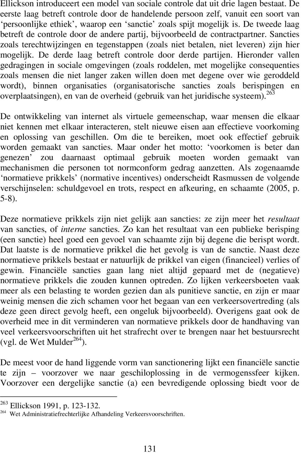 De tweede laag betreft de controle door de andere partij, bijvoorbeeld de contractpartner. Sancties zoals terechtwijzingen en tegenstappen (zoals niet betalen, niet leveren) zijn hier mogelijk.