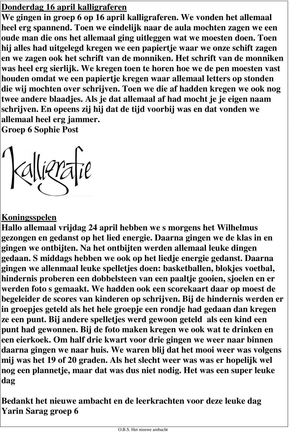 Toen hij alles had uitgelegd kregen we een papiertje waar we onze schift zagen en we zagen ook het schrift van de monniken. Het schrift van de monniken was heel erg sierlijk.