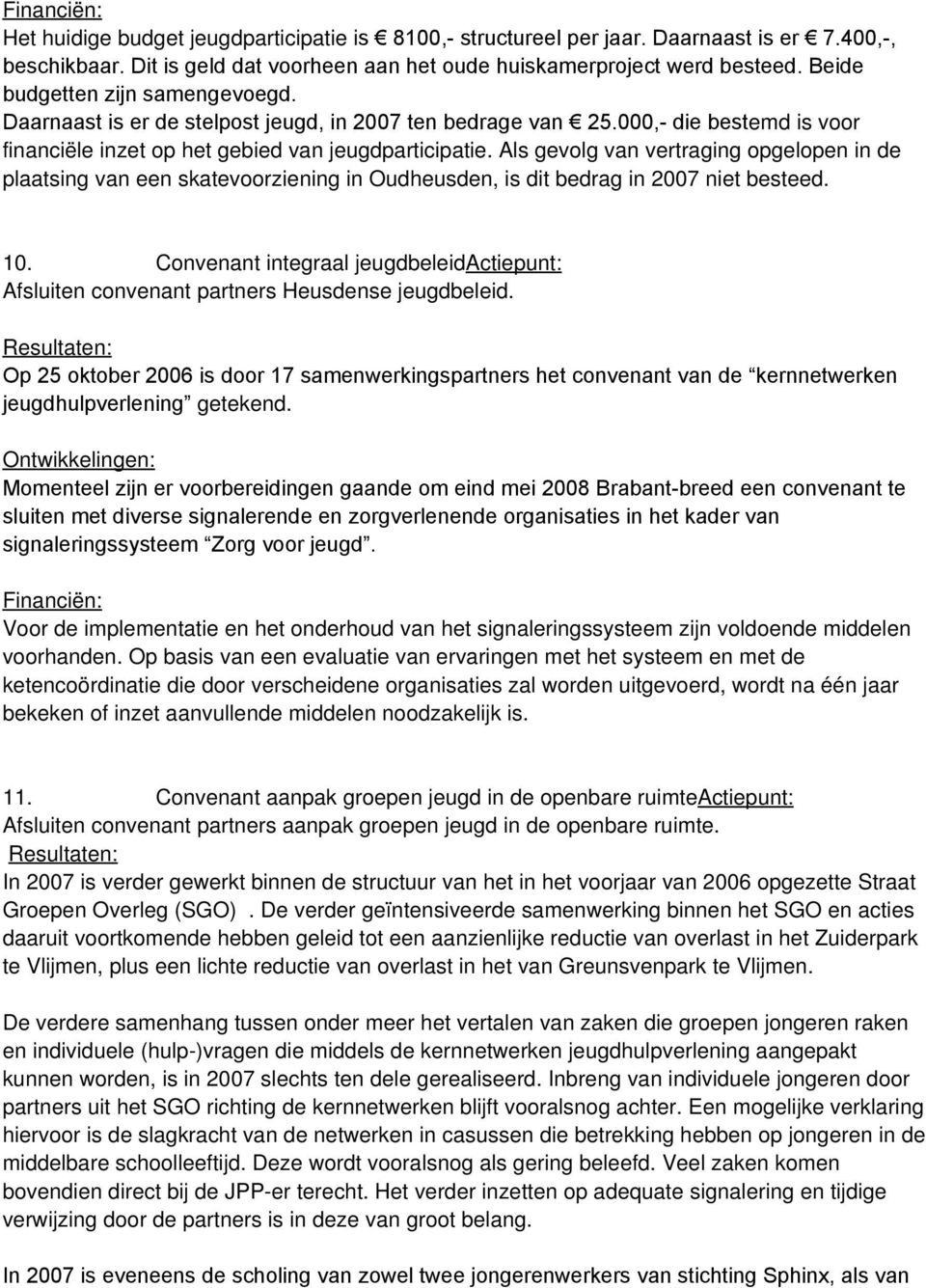 Als gevolg van vertraging opgelopen in de plaatsing van een skatevoorziening in Oudheusden, is dit bedrag in 2007 niet besteed. 10.