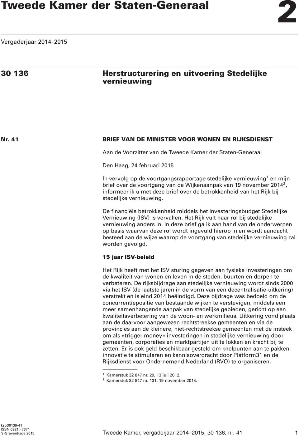 en mijn brief over de voortgang van de Wijkenaanpak van 19 november 2014 2, informeer ik u met deze brief over de betrokkenheid van het Rijk bij stedelijke vernieuwing.