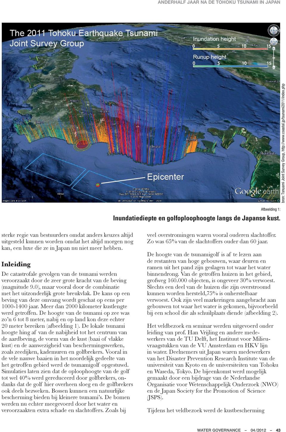Inleiding De catastrofale gevolgen van de tsunami werden veroorzaakt door de zeer grote kracht van de beving (magnitude 9.0), maar vooral door de combinatie met het uitzonderlijk grote breukvlak.