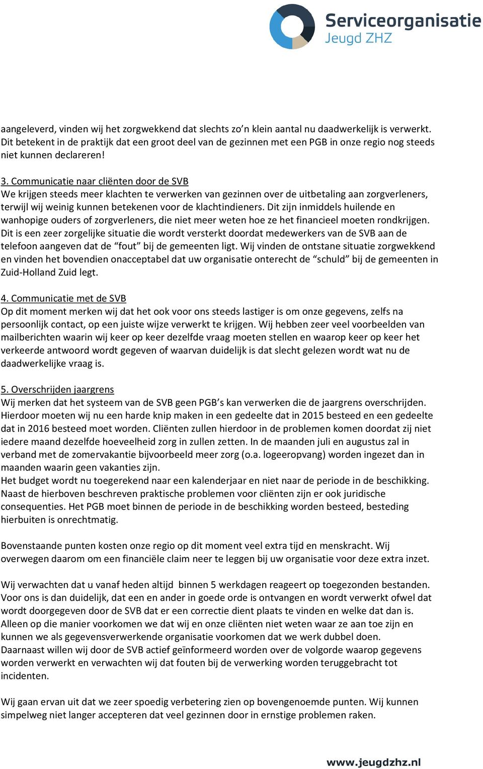 Communicatie naar cliënten door de SVB We krijgen steeds meer klachten te verwerken van gezinnen over de uitbetaling aan zorgverleners, terwijl wij weinig kunnen betekenen voor de klachtindieners.