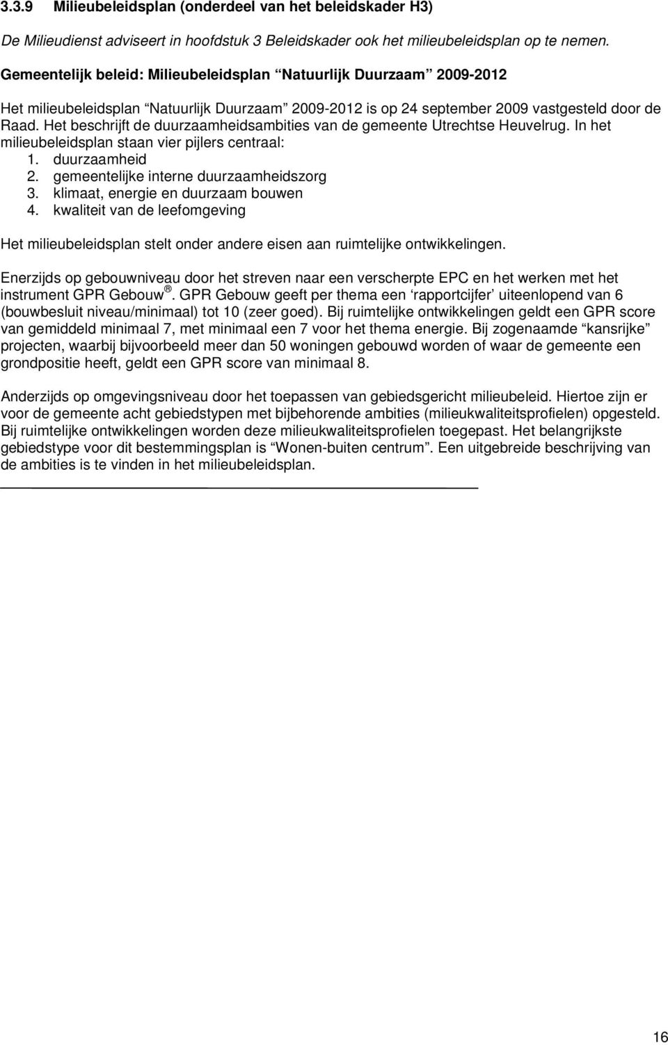 Het beschrijft de duurzaamheidsambities van de gemeente Utrechtse Heuvelrug. In het milieubeleidsplan staan vier pijlers centraal: 1. duurzaamheid 2. gemeentelijke interne duurzaamheidszorg 3.