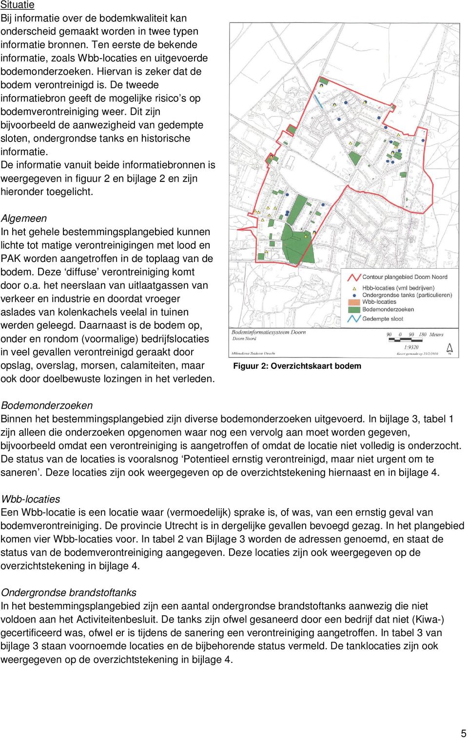 Dit zijn bijvoorbeeld de aanwezigheid van gedempte sloten, ondergrondse tanks en historische informatie.