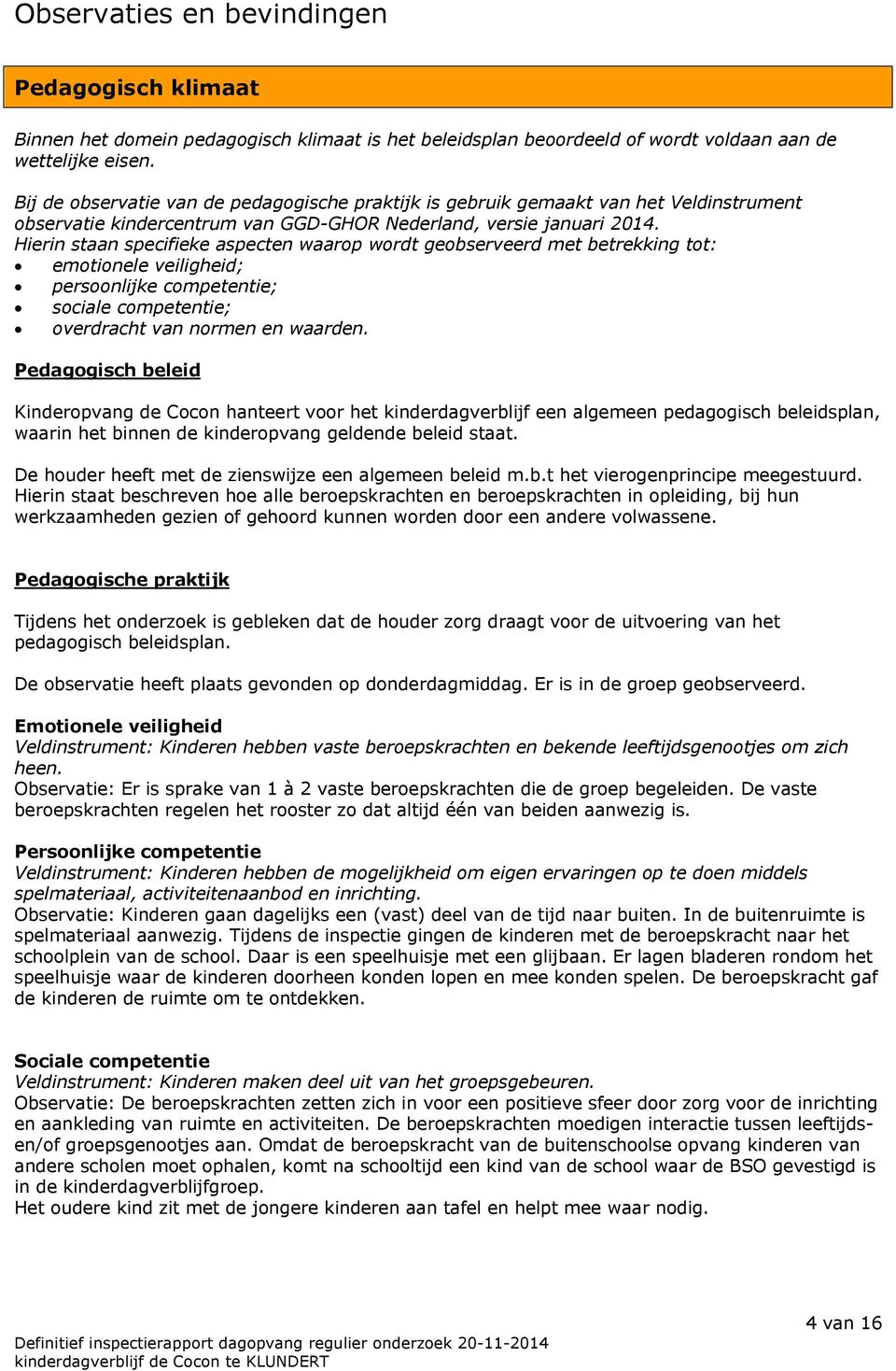 Hierin staan specifieke aspecten waarop wordt geobserveerd met betrekking tot: emotionele veiligheid; persoonlijke competentie; sociale competentie; overdracht van normen en waarden.