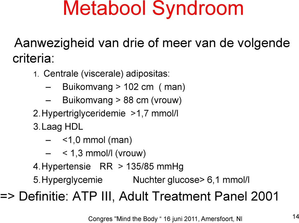 Hypertriglyceridemie >1,7 mmol/l 3.Laag HDL <1,0 mmol (man) < 1,3 mmol/l (vrouw) 4.