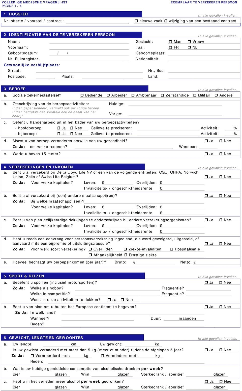 Rijksregister: Nationaliteit: Gewoonlijke verblijfplaats: Straat: Nr., Bus: Postcode: Plaats: Land: 3. BEROEP In alle gevallen invullen. a. Sociale zekerheidsstelsel?