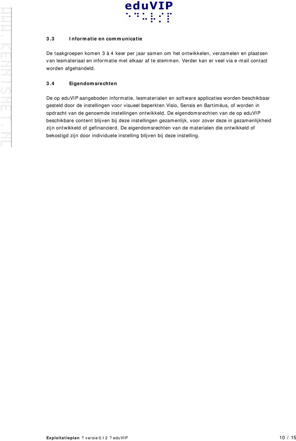 4 Eigendomsrechten De op eduvip aangeboden informatie, lesmaterialen en software applicaties worden beschikbaar gesteld door de instellingen voor visueel beperkten Visio, Sensis en Bartiméus, of