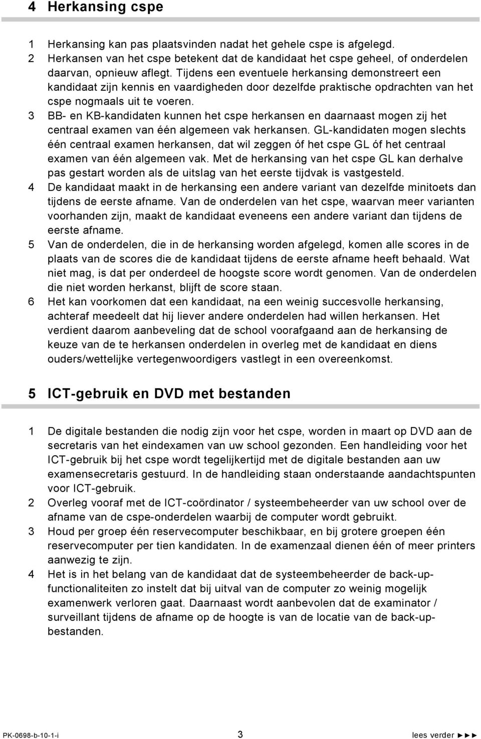 3 BB- en KB-kandidaten kunnen het cspe herkansen en daarnaast mogen zij het centraal examen van één algemeen vak herkansen.