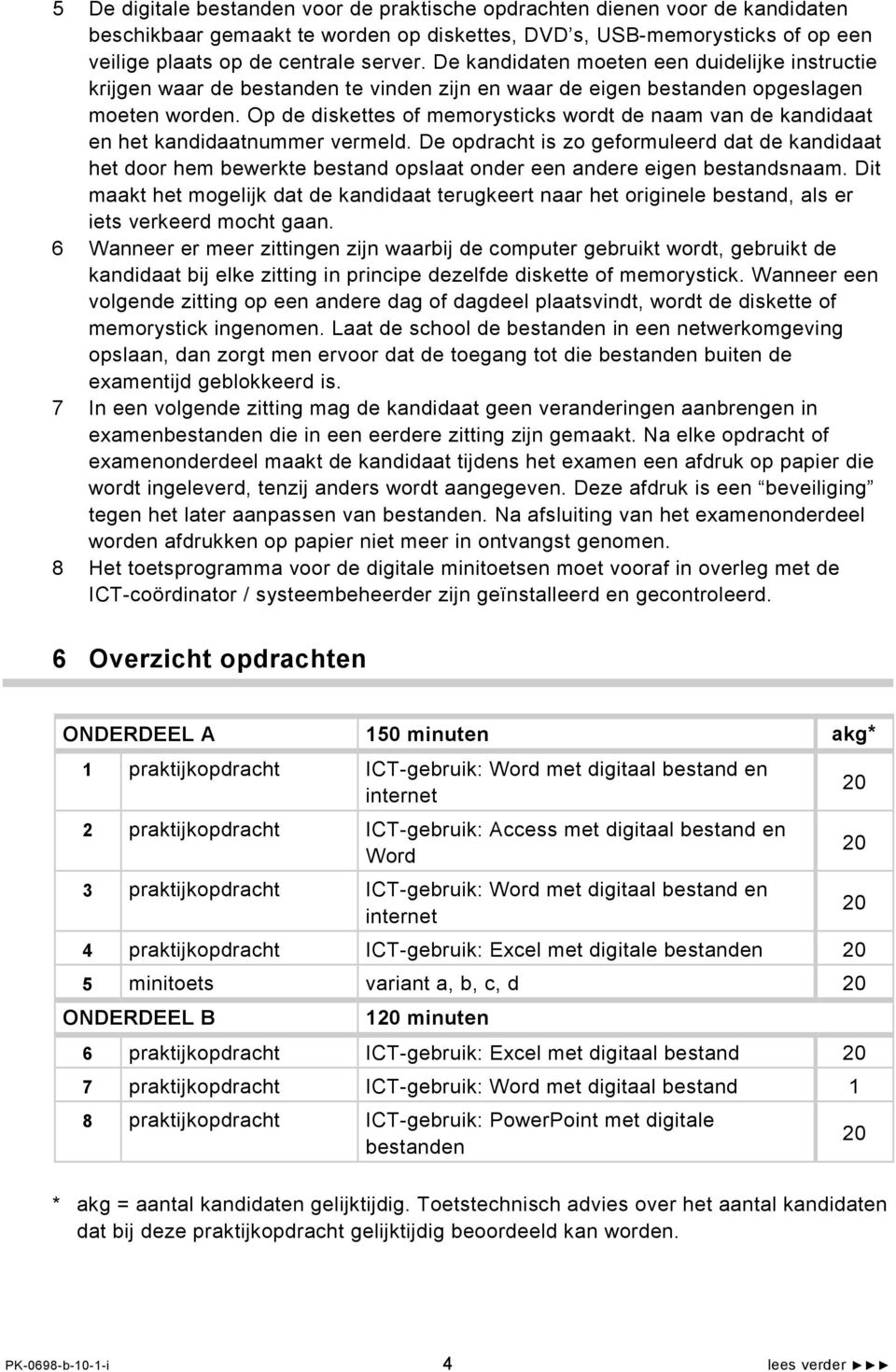 Op de diskettes of memorysticks wordt de naam van de kandidaat en het kandidaatnummer vermeld.