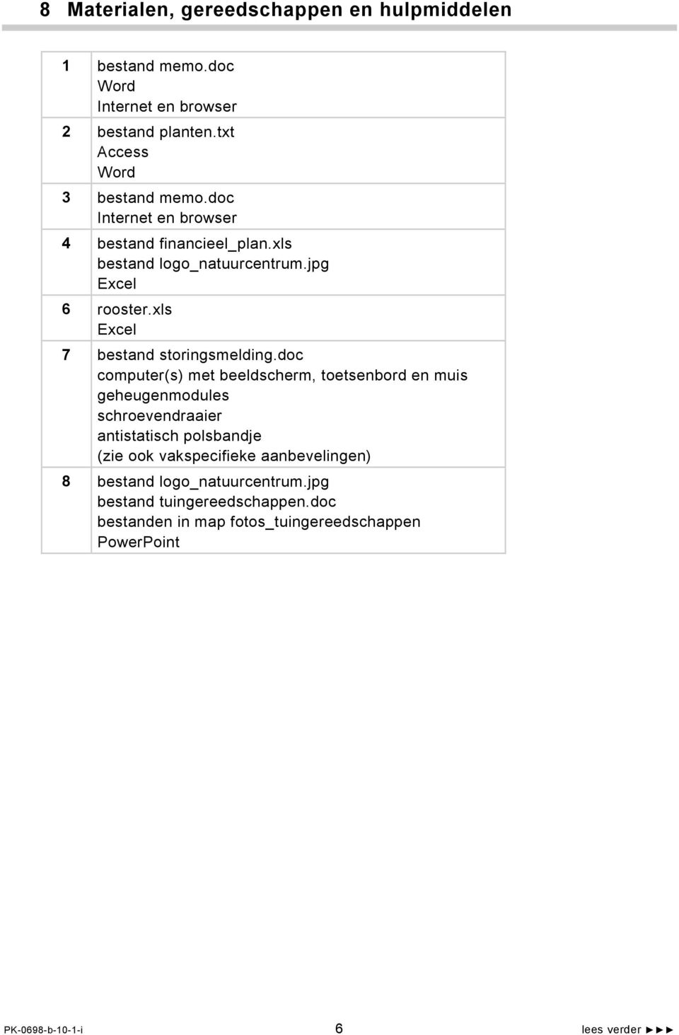 doc computer(s) met beeldscherm, toetsenbord en muis geheugenmodules schroevendraaier antistatisch polsbandje (zie ook vakspecifieke