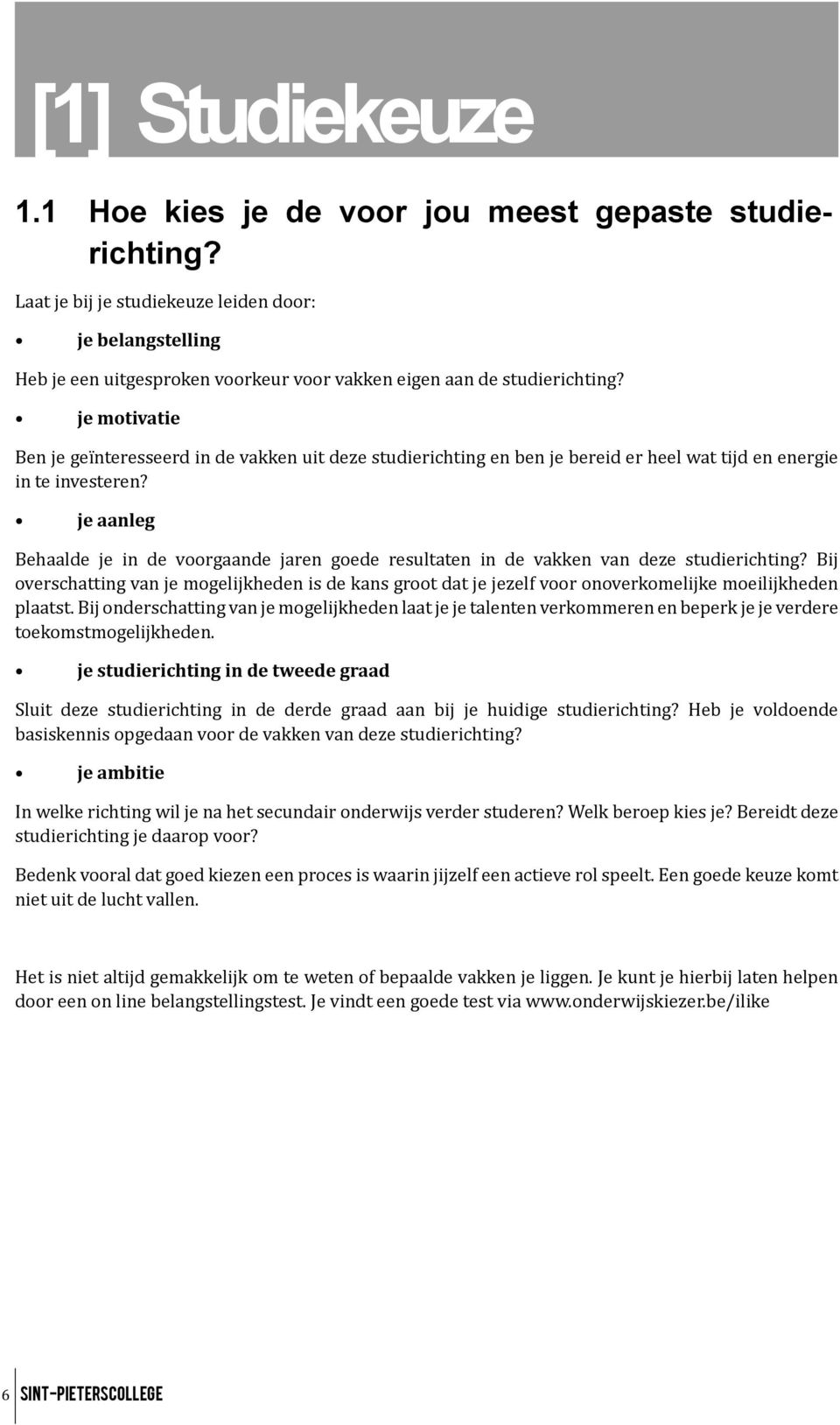 je motivatie Ben je geïnteresseerd in de vakken uit deze studierichting en ben je bereid er heel wat tijd en energie in te investeren?