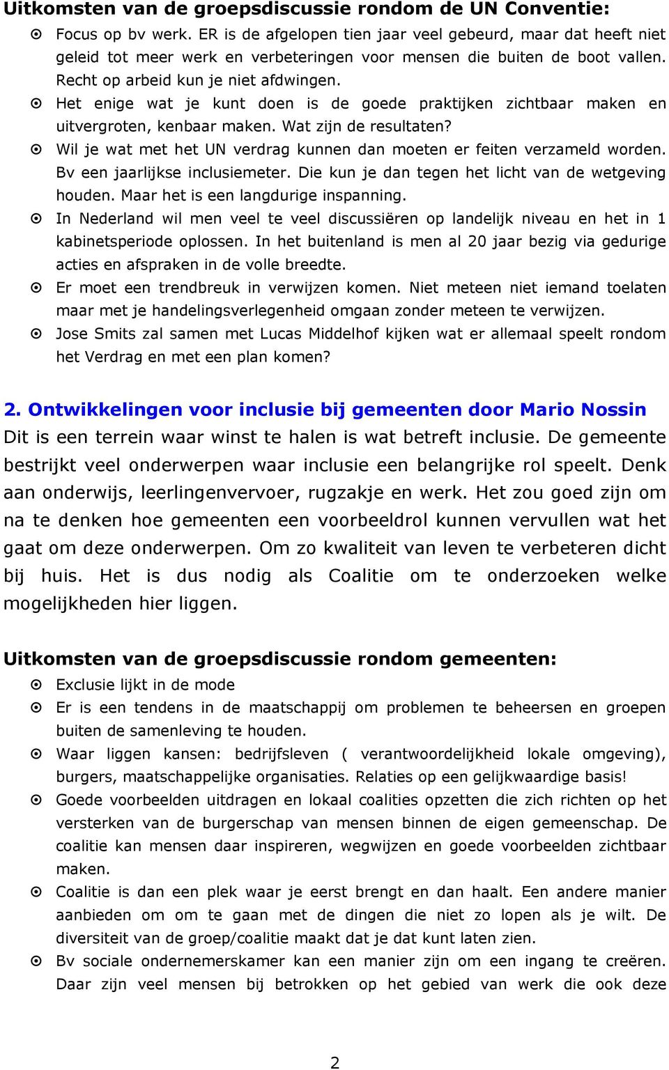 Het enige wat je kunt doen is de goede praktijken zichtbaar maken en uitvergroten, kenbaar maken. Wat zijn de resultaten? Wil je wat met het UN verdrag kunnen dan moeten er feiten verzameld worden.