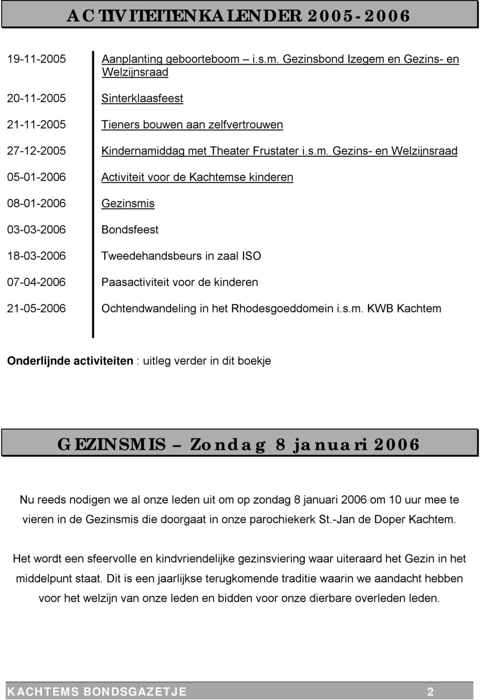 Gezinsbond Izegem en Gezins- en Welzijnsraad 20-11-2005 Sinterklaasfeest 21-11-2005 Tieners bouwen aan zelfvertrouwen 27-12-2005 Kindernamiddag met Theater Frustater  Gezins- en Welzijnsraad