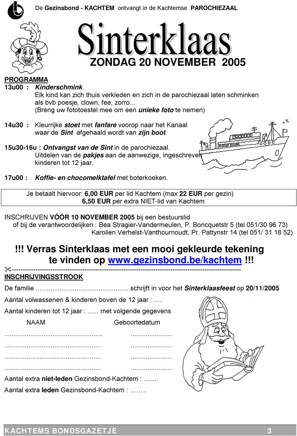 .. (Breng uw fototoestel mee om een unieke foto te nemen) 14u30 : Kleurrijke stoet met fanfare voorop naar het Kanaal waar de Sint afgehaald wordt van zijn boot.